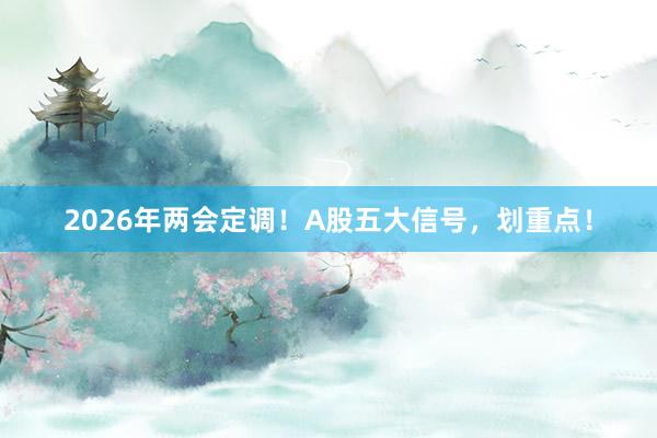 2026年两会定调！A股五大信号，划重点！
