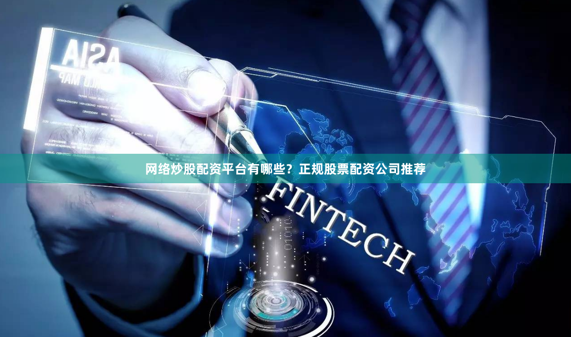 网络炒股配资平台有哪些？正规股票配资公司推荐