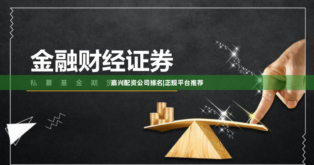 嘉兴配资公司排名|正规平台推荐